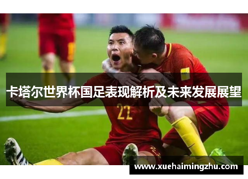 卡塔尔世界杯国足表现解析及未来发展展望