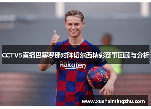 CCTV5直播巴塞罗那对阵切尔西精彩赛事回顾与分析