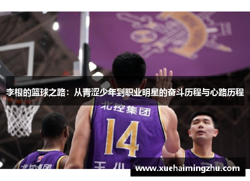 李根的篮球之路：从青涩少年到职业明星的奋斗历程与心路历程