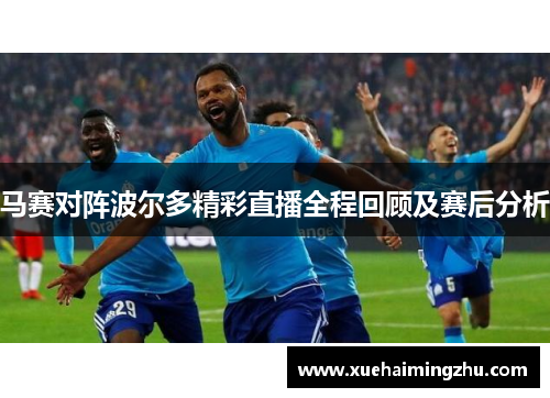 马赛对阵波尔多精彩直播全程回顾及赛后分析